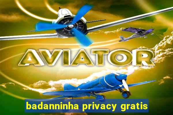 badanninha privacy gratis